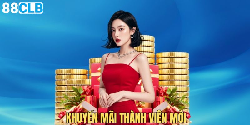 Khuyến Mãi Thành Viên Mới - Ưu Đãi Hấp Dẫn Nhất Tại 88CLB