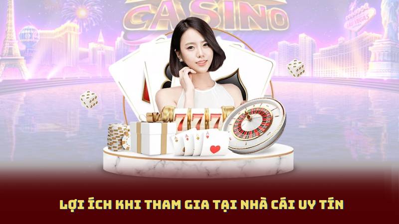 Lợi Ích Khi Tham Gia Tại Nhà Cái Uy Tín