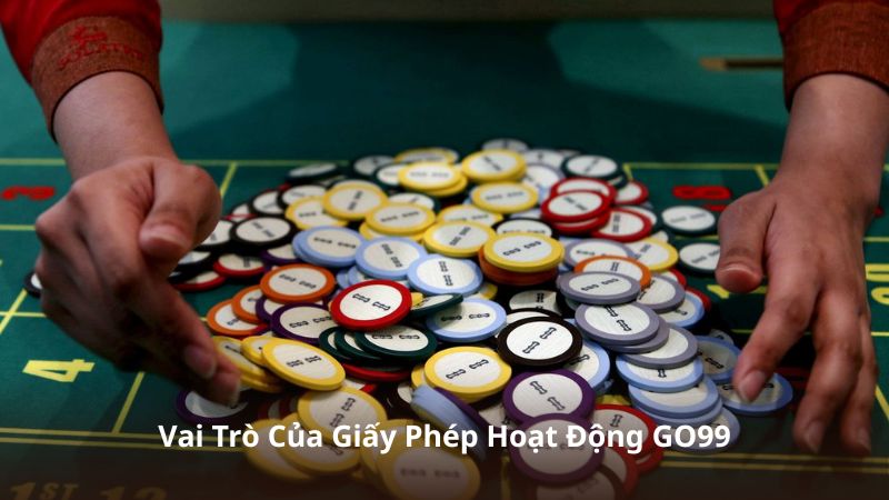 Vai Trò Của Giấy Phép Hoạt Động GO99